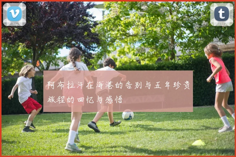 阿布拉汗在海港的告别与五年珍贵旅程的回忆与感悟