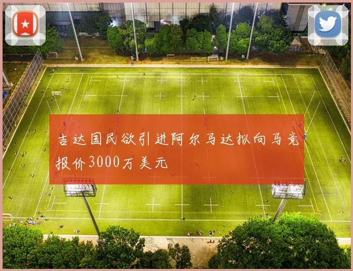 吉达国民欲引进阿尔马达拟向马竞报价3000万美元