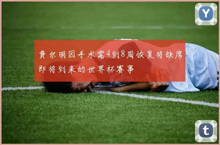 费尔明因手术需4到8周恢复将缺席即将到来的世界杯赛事